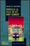 Maurice Gouiran - Marseille la Ville où est Mort Kennedy