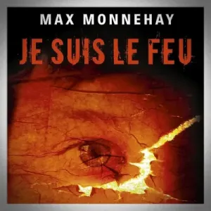 Max Monnehay - Je Suis le Feu