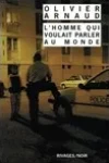 Olivier Arnaud<br>L'Homme qui Voulait Parler au Monde