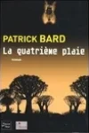 Patrick Bard<br>La Quatrième Plaie