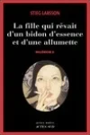 Stieg Larsson<br>La Fille qui Rêvait d'un Bidon d'Essence et d'une Allumette