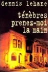 Dennis Lehane<br>Ténèbres, Prenez-moi la Main