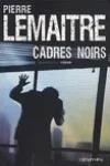 Pierre Lemaitre<br>Cadres Noirs