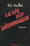 Léo Malet<br>La Vie est Dégueulasse