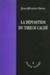 Jean-Hugues Oppel<br>La Déposition du Tireur Caché