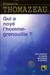 François Thomazeau<br>Qui a Noyé l'Homme-Grenouille ?