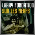 Larry Fondation – Sur les Nerfs