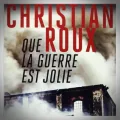 Christian Roux – Que la Guerre est Jolie