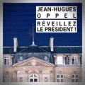 Jean-Hugues Oppel – Réveillez le Président !