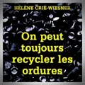 Hélène Crie-Wiesner – On Peut Toujours Recycler les Ordures