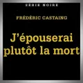 Frédéric Castaing – J'Épouserai Plutôt la Mort