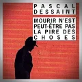 Pascal Dessaint – Mourir n'est peut-être pas la Pire des Choses